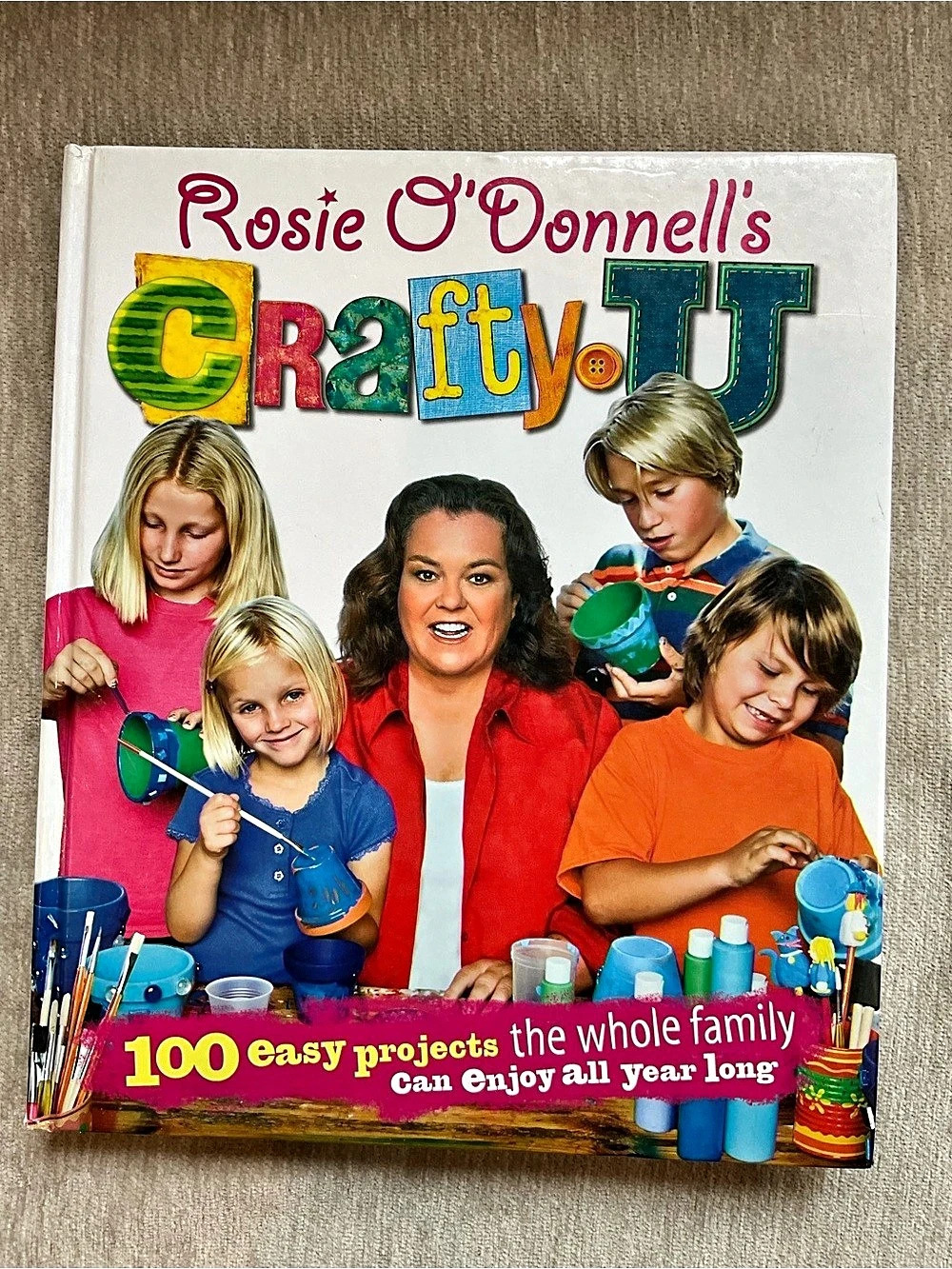 Rosie O'Donnell's Crafty U: 100 Easy Projects the Whole Family Hardcover Simon &